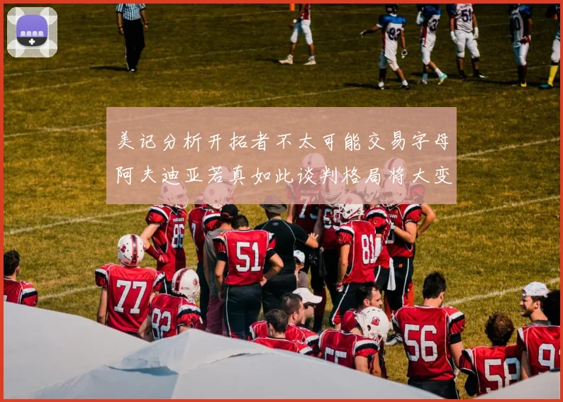 美记分析开拓者不太可能交易字母阿夫迪亚若真如此谈判格局将大变