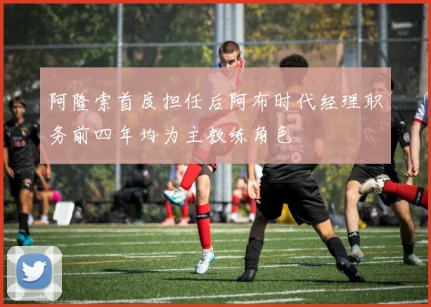阿隆索首度担任后阿布时代经理职务前四年均为主教练角色