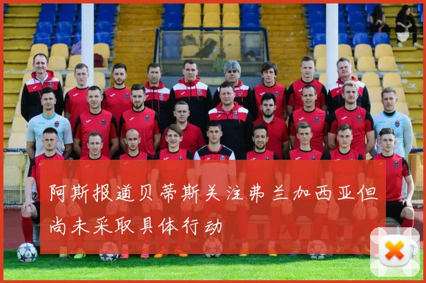 阿斯报道贝蒂斯关注弗兰加西亚但尚未采取具体行动